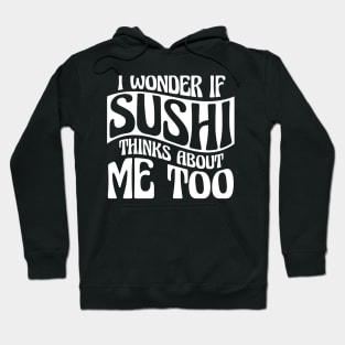 I Wonder If Sushi Thinks About Me Too Hoodie